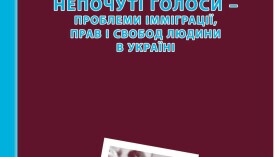 (Українська) Непочуті голоси: проблеми імміграції, прав та свобод людини в Україні